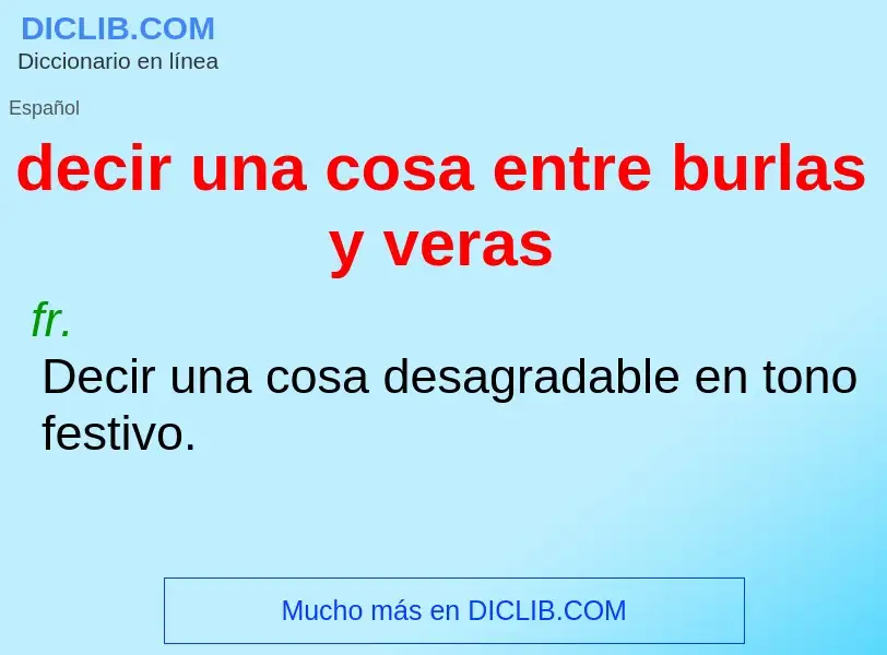 Wat is decir una cosa entre burlas y veras - definition