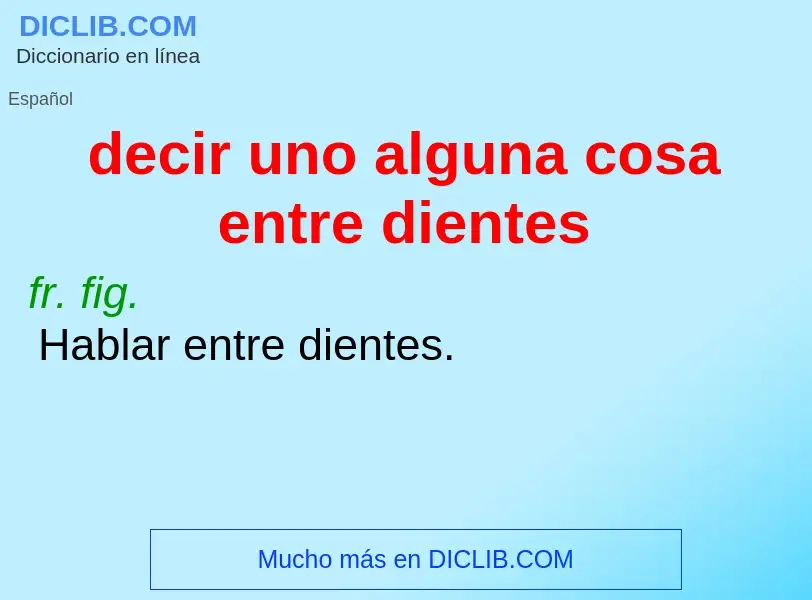 What is decir uno alguna cosa entre dientes - definition