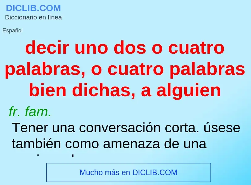 O que é decir uno dos o cuatro palabras, o cuatro palabras bien dichas, a alguien - definição, signi