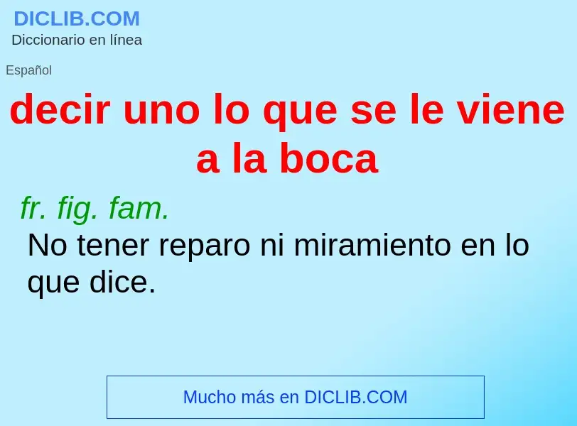 Che cos'è decir uno lo que se le viene a la boca - definizione