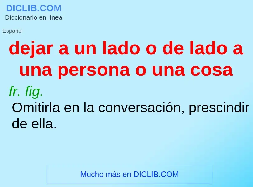 Che cos'è dejar a un lado o de lado a una persona o una cosa - definizione