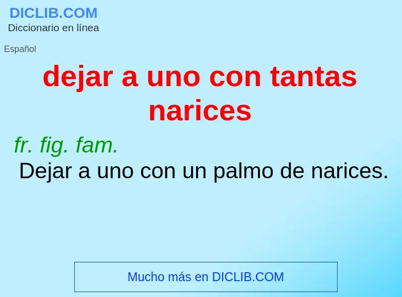 What is dejar a uno con tantas narices - meaning and definition