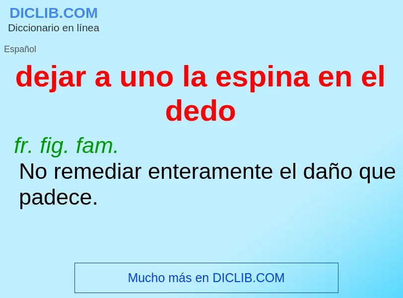 What is dejar a uno la espina en el dedo - definition