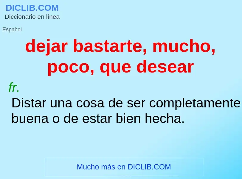 What is dejar bastarte, mucho, poco, que desear - definition