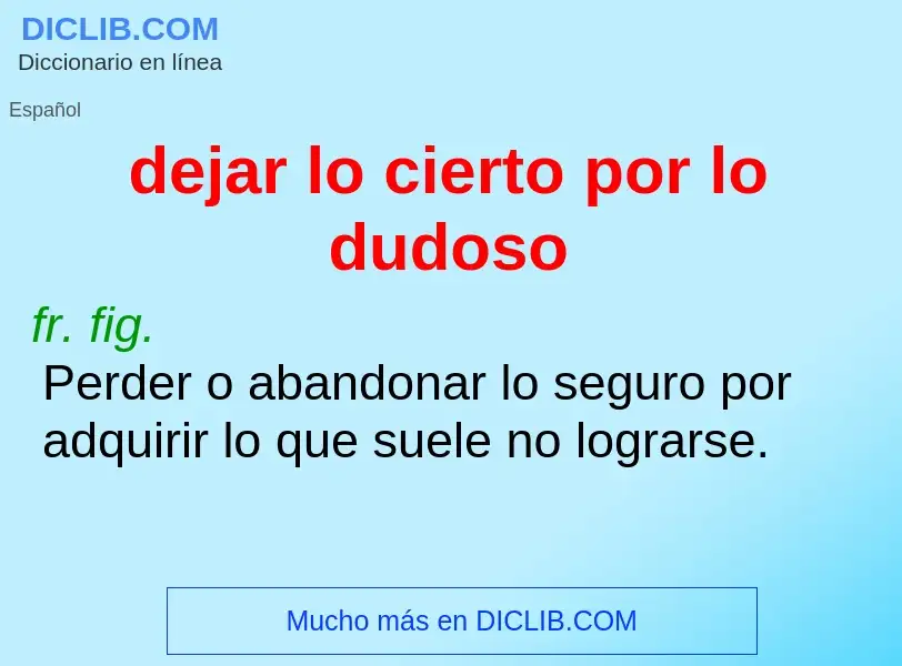 O que é dejar lo cierto por lo dudoso - definição, significado, conceito