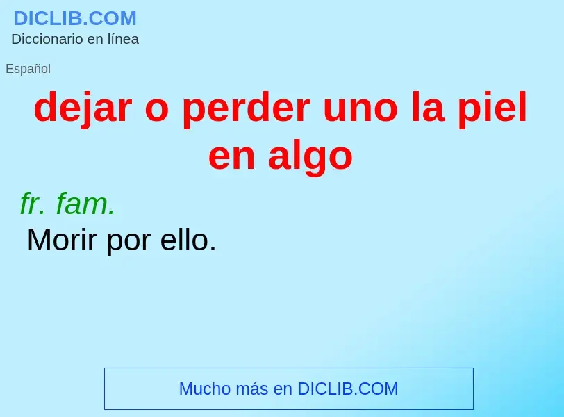 What is dejar o perder uno la piel en algo - meaning and definition