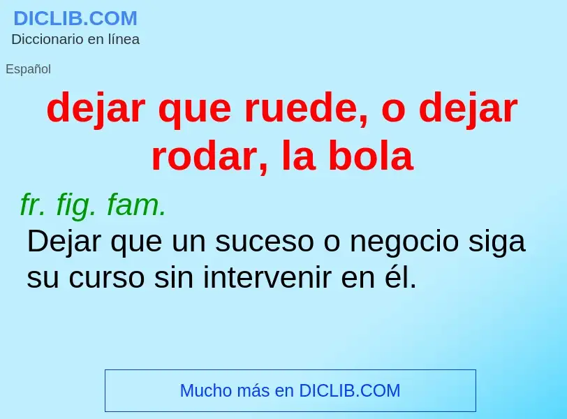 ¿Qué es dejar que ruede, o dejar rodar, la bola? - significado y definición