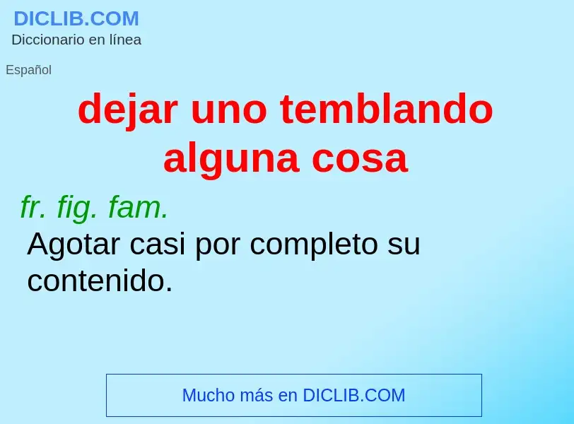 What is dejar uno temblando alguna cosa - definition