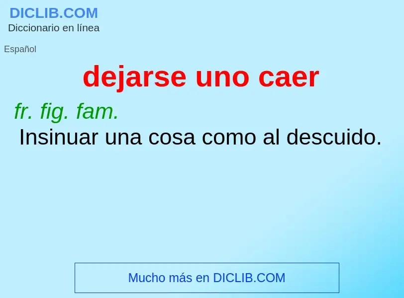 What is dejarse uno caer - meaning and definition