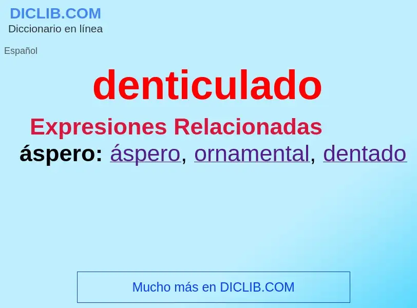 ¿Qué es denticulado? - significado y definición