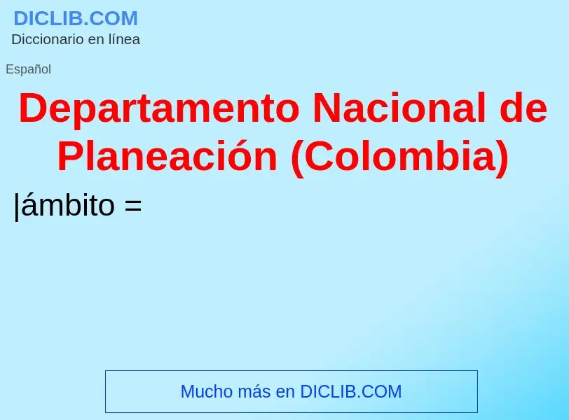 ¿Qué es Departamento Nacional de Planeación (Colombia)? - significado y definición