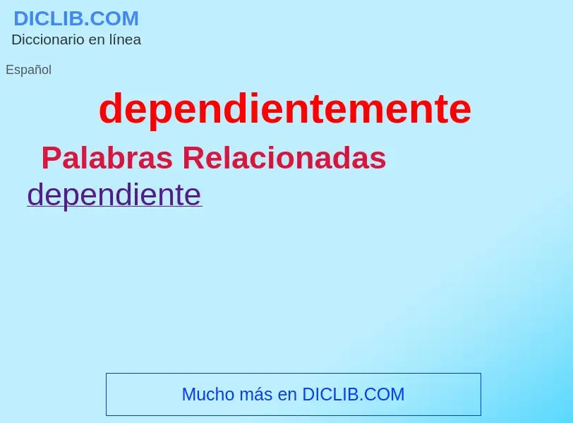 What is dependientemente - meaning and definition