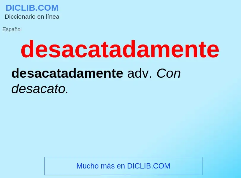 Wat is desacatadamente - definition