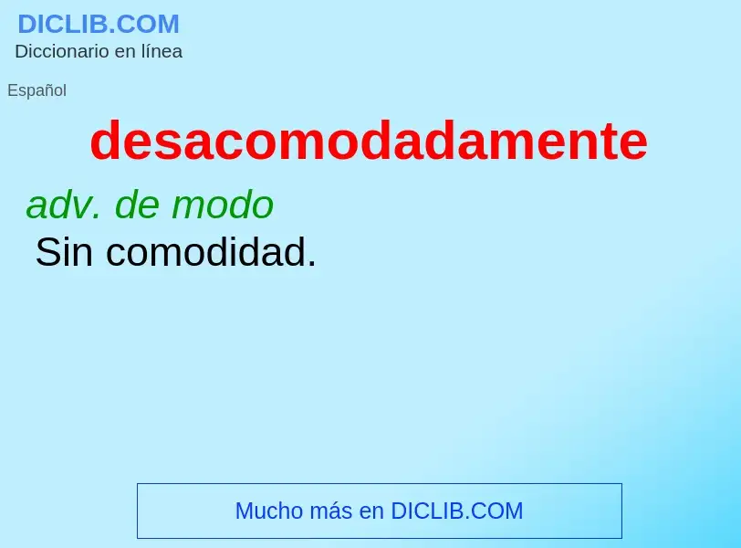 What is desacomodadamente - meaning and definition