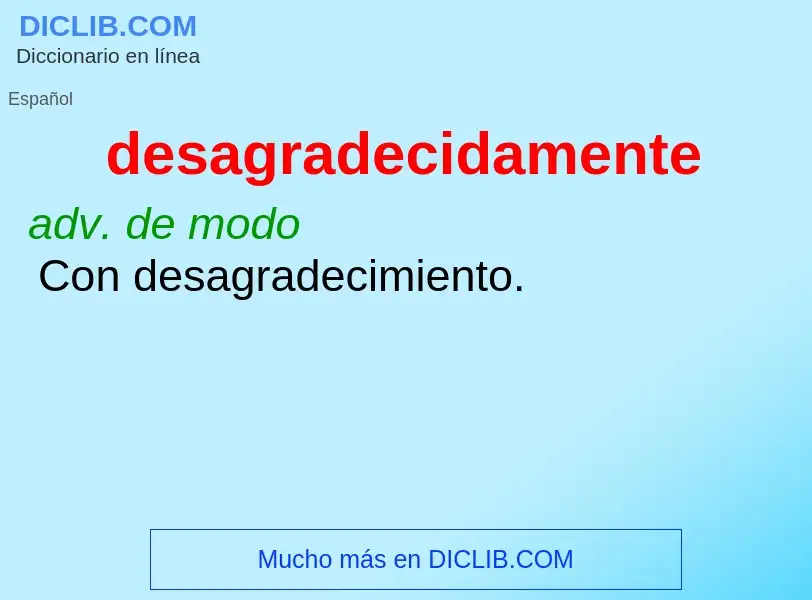 What is desagradecidamente - meaning and definition