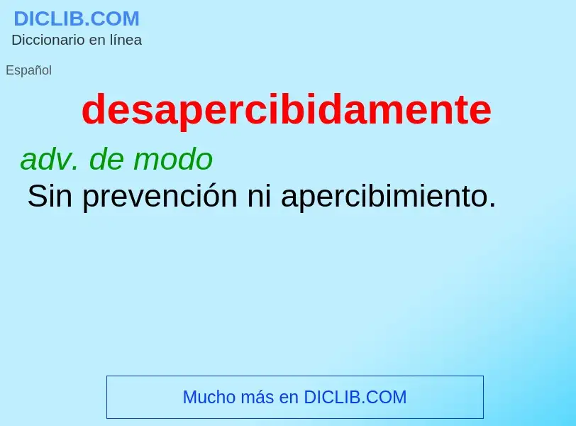 What is desapercibidamente - meaning and definition