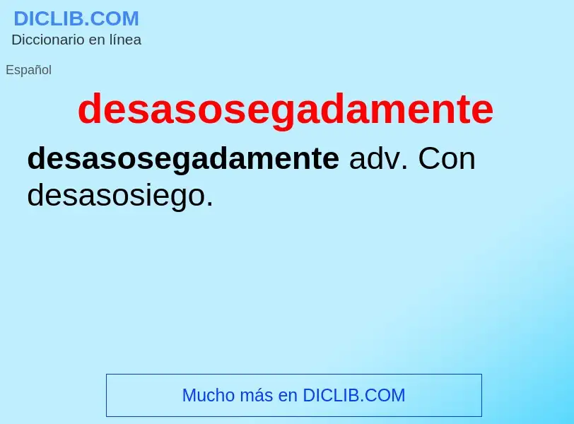 What is desasosegadamente - definition