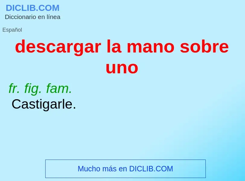 What is descargar la mano sobre uno - meaning and definition