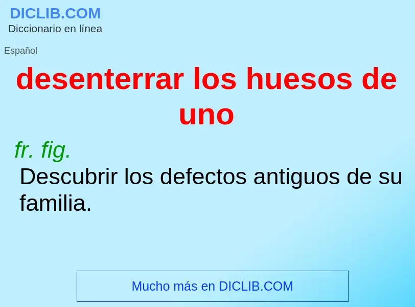 What is desenterrar los huesos de uno - definition