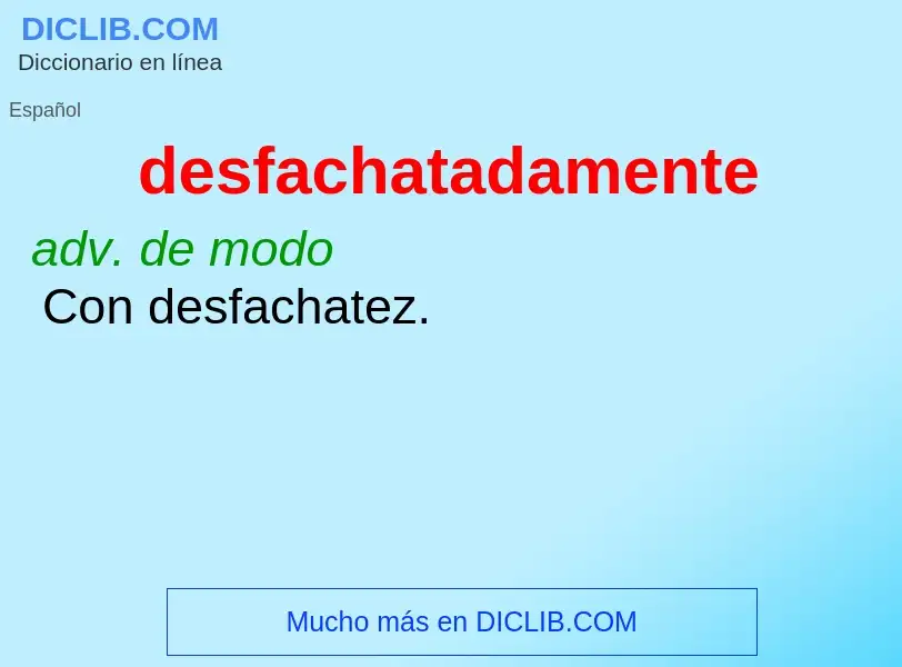 What is desfachatadamente - definition