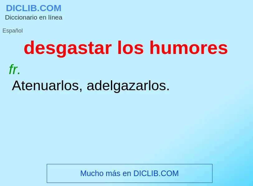 What is desgastar los humores - definition