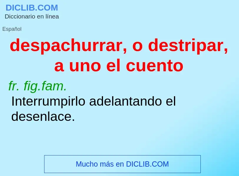 Was ist despachurrar, o destripar, a uno el cuento - Definition