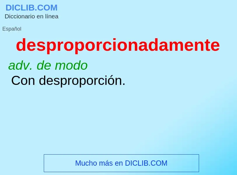 What is desproporcionadamente - meaning and definition