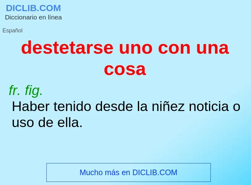 What is destetarse uno con una cosa - definition