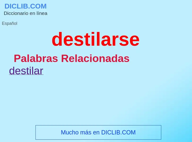 What is destilarse - definition