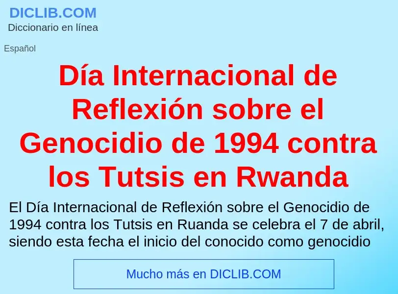 Что такое Día Internacional de Reflexión sobre el Genocidio de 1994 contra los Tutsis en Rwanda - оп