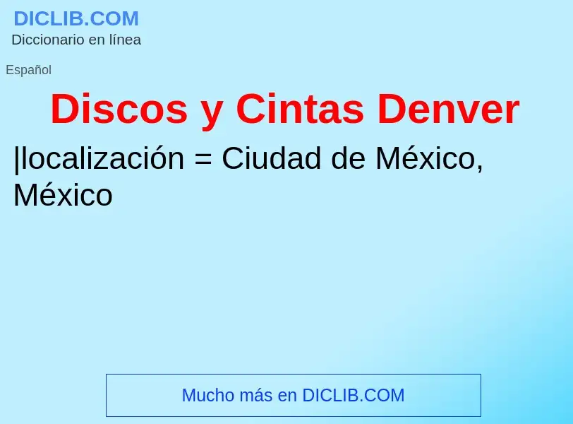 ¿Qué es Discos y Cintas Denver? - significado y definición