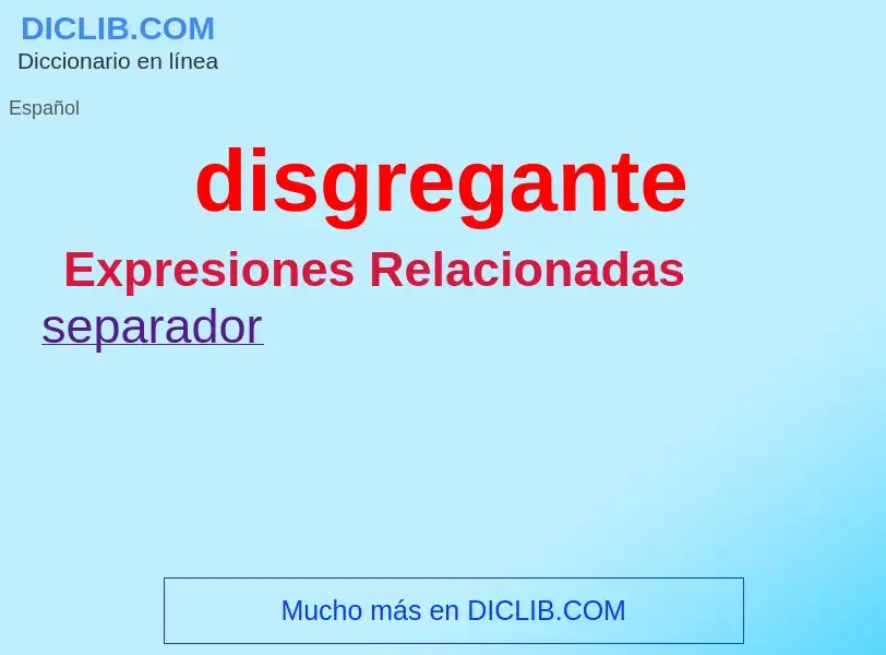 ¿Qué es disgregante? - significado y definición