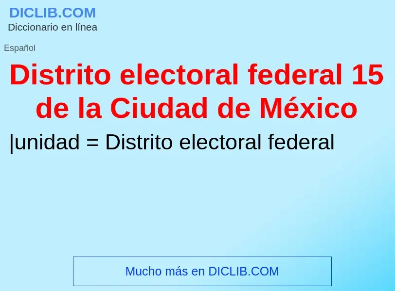 What is Distrito electoral federal 15 de la Ciudad de México - meaning and definition