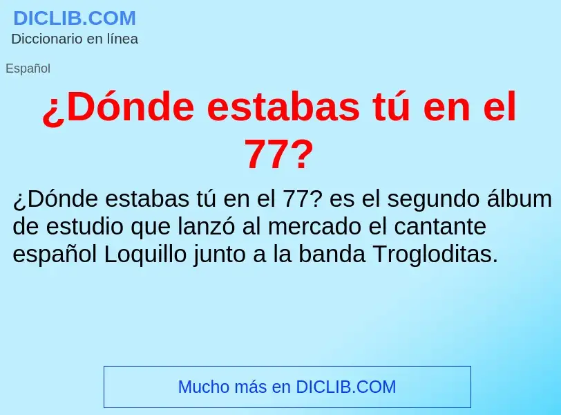 Qu'est-ce que ¿Dónde estabas tú en el 77? - définition