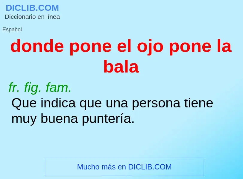 Che cos'è donde pone el ojo pone la bala - definizione