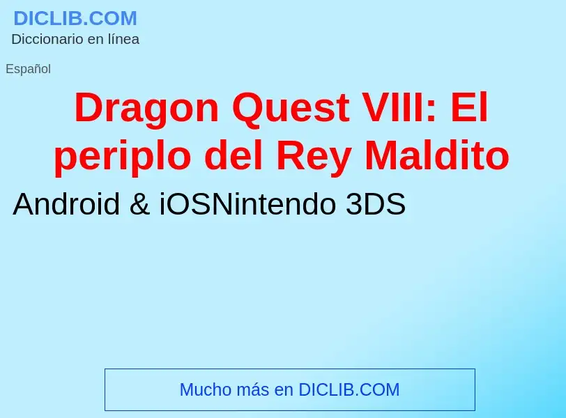 ¿Qué es Dragon Quest VIII: El periplo del Rey Maldito? - significado y definición