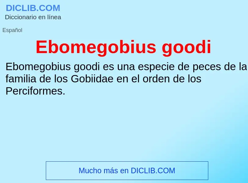 Что такое Ebomegobius goodi - определение