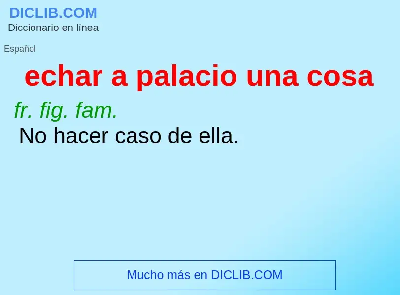 Wat is echar a palacio una cosa - definition