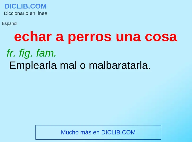 Qu'est-ce que echar a perros una cosa - définition