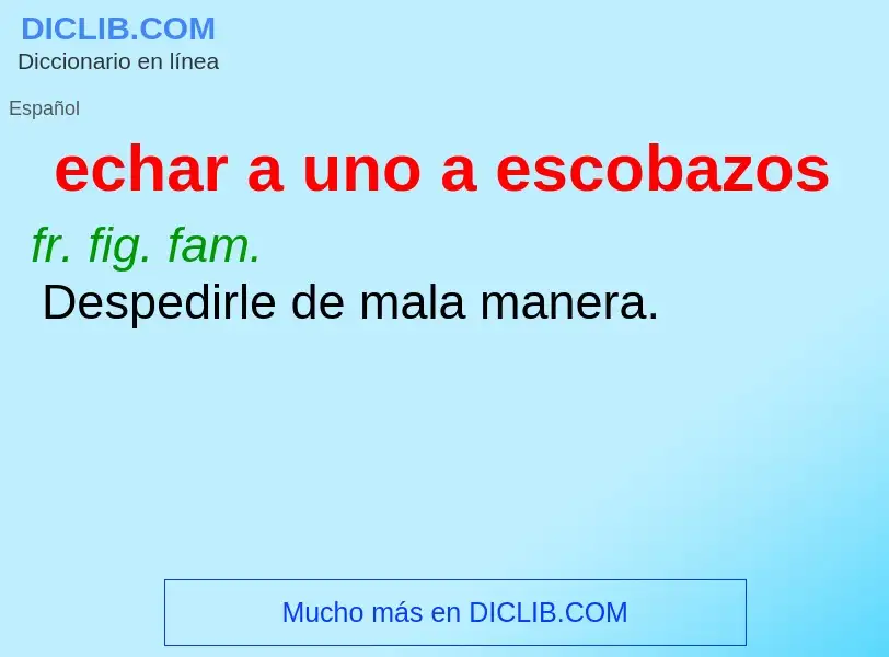 What is echar a uno a escobazos - meaning and definition