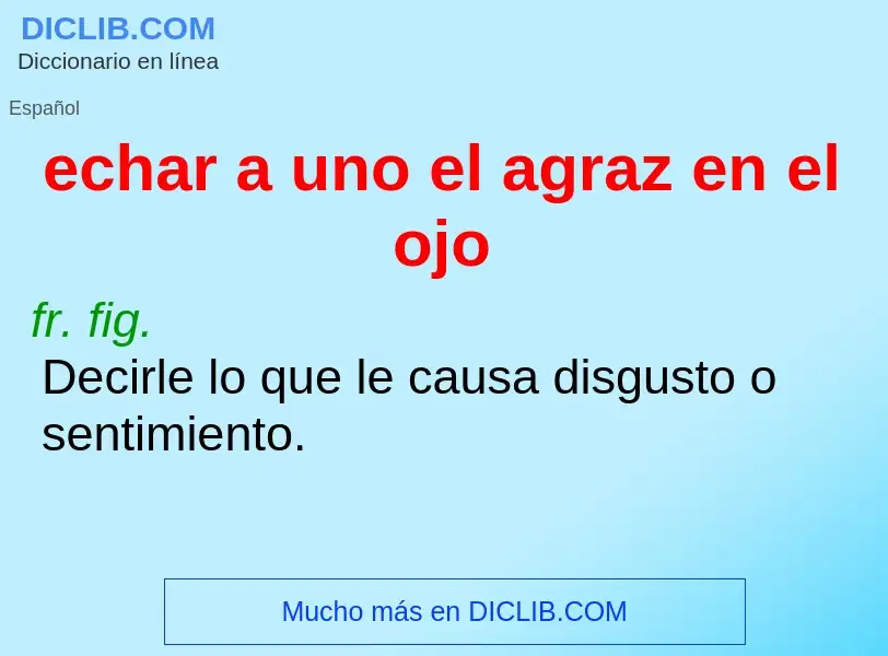 Wat is echar a uno el agraz en el ojo - definition