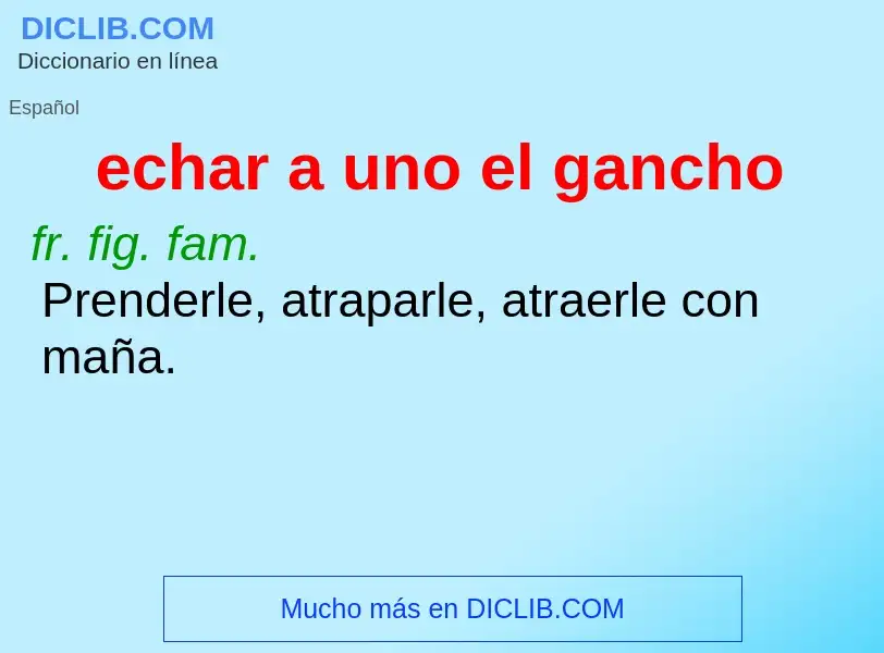 What is echar a uno el gancho - meaning and definition