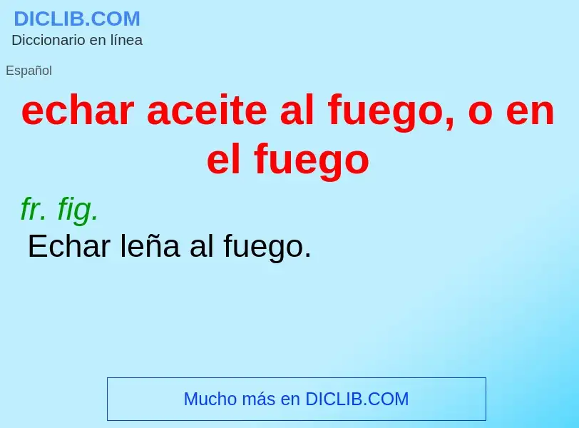 Wat is echar aceite al fuego, o en el fuego - definition