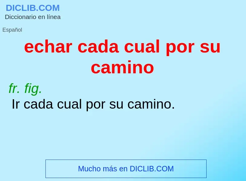 Che cos'è echar cada cual por su camino - definizione