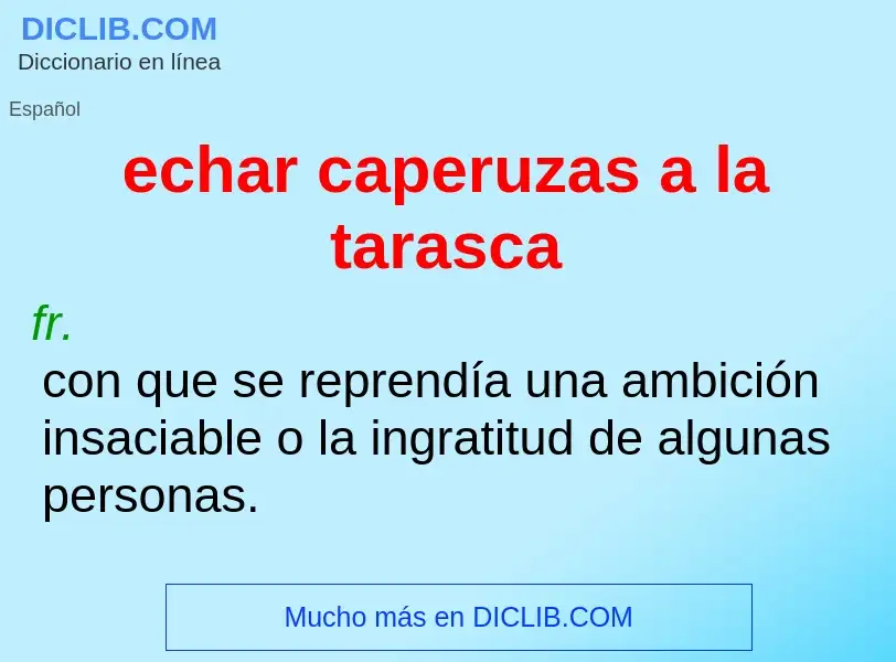 Che cos'è echar caperuzas a la tarasca - definizione