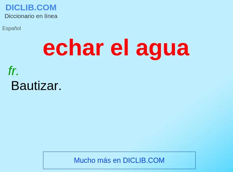 Che cos'è echar el agua - definizione