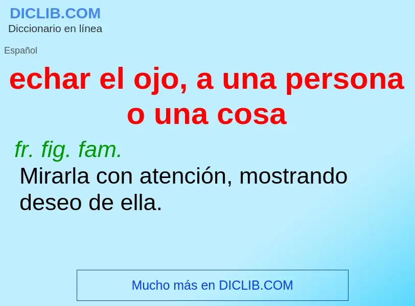 Che cos'è echar el ojo, a una persona o una cosa - definizione