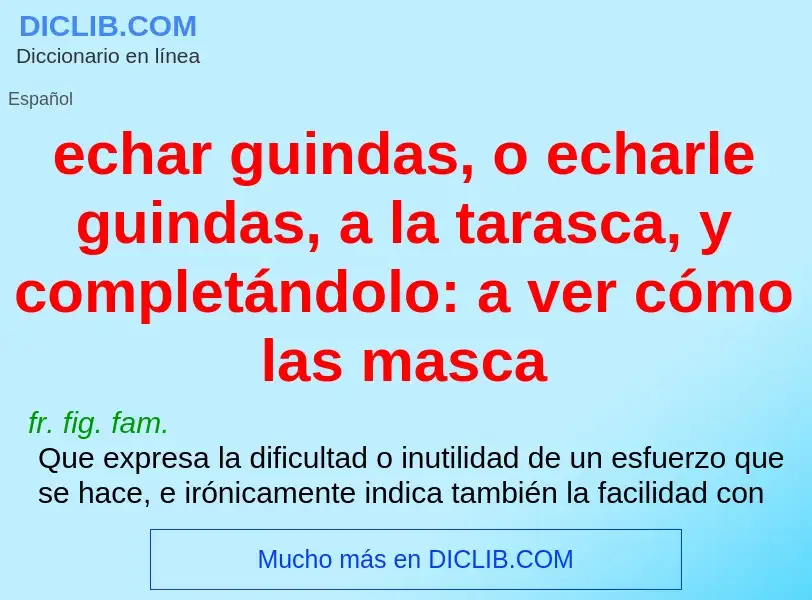 ¿Qué es echar guindas, o echarle guindas, a la tarasca, y completándolo: a ver cómo las masca? - sig