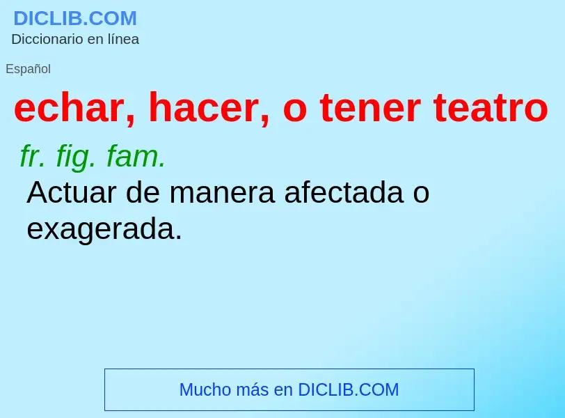 What is echar, hacer, o tener teatro - definition