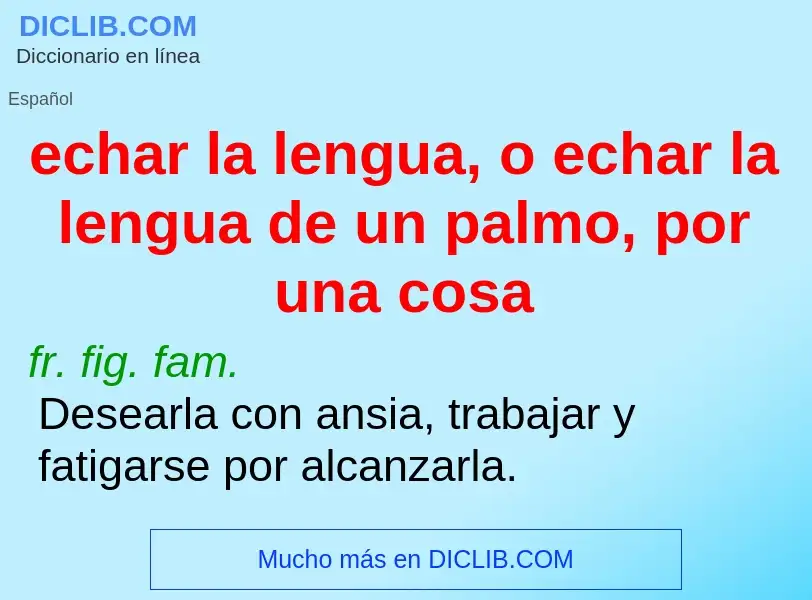 Wat is echar la lengua, o echar la lengua de un palmo, por una cosa - definition